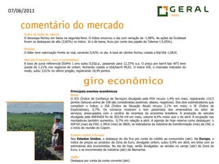 Índice da bolsa de valores:O Ibovespa fechou em baixa na segunda-feira. O índice encerrou o dia com variação de -1,98%. As ações da Ecodieselforam os destaques de alta (2,82%) no índice. Já o de baixa, ficou por conta dos papéis da Telemar (-5,05%).Moedas:O dólar teve valorização frente ao real, variando 0,42% no dia. A taxa de câmbio fechou cotada a R$/US$ 1,5810.Mercado Financeiro, risco e commodities:A taxa de juros referencial DIxPré 1 ano subiu 0,03p.p., passando para 12,37% a.a. O preço por barril tipo WTI teve queda de 1,21% nos negócios de ontem, fechando cotado a US$/barril 99,01. O índice VIX, o chamado indicador do medo, subiu 3,01% no último pregão, registrando 18,49 pontos.Principais eventos econômicosBrasil:O ICS (Índice de Confiança de Serviços) divulgado pela FGV recuou 1,4% em maio, registrando 133,5 pontos (leituras acima de 100 são consideradas positivas; abaixo, negativas). Dos dois subindicadoresque compõem o índice, o ISA (Índice da Situação Atual) recuou 2,1% em maio; o IE (Índice de Expectativas), 0,7%. Os números mostram o tom pessimista dos empresários do setor de serviços, preocupados com o cenário de incerteza da economia brasileira. A produção de veículos divulgada pela ANFAVEA foi de 303,54 mil em maio, volume 8,4% maior que o de abril. A ocupação nas montadoras também aumentou  0,7% em relação a abril. A agenda de hoje reserva como destaques: o IGP-DI (mai) da FGV; o IPCA (mai) do IBGE; os indicadores da indústria de transformação (mai) da CNI; e o início da reunião do Copom.Estados Unidos e Europa:Nos Estados Unidos, o destaque do dia fica por conta do crédito ao consumidor (abr). Na Europa, o índice de preços ao produtor da Zona do Euro, divulgado ontem, subiu 0,9% em abril, em linha com as estimativas dos economistas. No dia de hoje, serão divulgadas: as vendas no varejo (abr) da Zona do Euro; e as encomendas da indústria (abr) da Alemanha.Japão:Destaque por conta da conta corrente (abr).