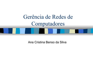 Gerência de Redes de Computadores Ana Cristina Benso da Silva 