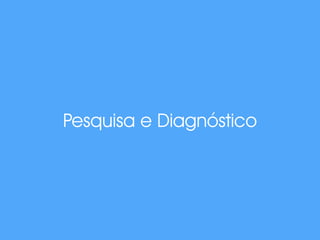 Pesquisa e Diagnóstico
 