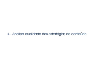 4 - Analisar qualidade das estratégias de conteúdo
 