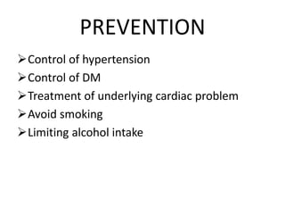PREVENTION
Control of hypertension
Control of DM
Treatment of underlying cardiac problem
Avoid smoking
Limiting alcohol intake
 