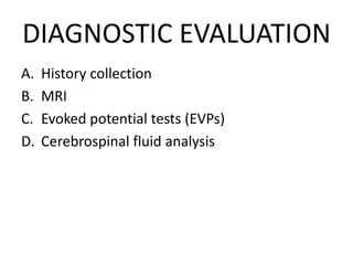 DIAGNOSTIC EVALUATION
A. History collection
B. MRI
C. Evoked potential tests (EVPs)
D. Cerebrospinal fluid analysis
 