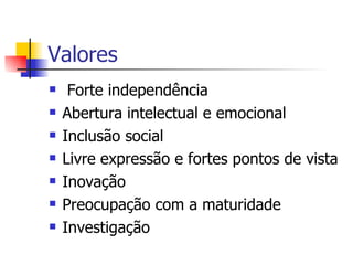 Valores   Forte independência Abertura intelectual e emocional Inclusão social Livre expressão e fortes pontos de vista Inovação Preocupação com a maturidade Investigação   
