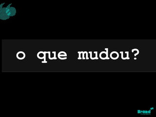o que mudou? 