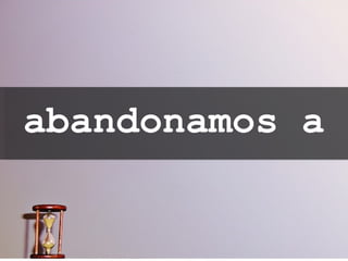 abandonamos a 