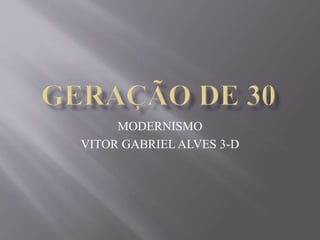 MODERNISMO
VITOR GABRIEL ALVES 3-D
 