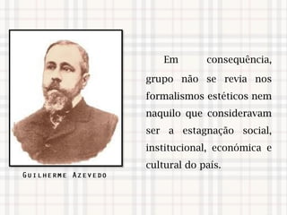 Em consequência,
grupo não se revia nos
formalismos estéticos nem
naquilo que consideravam
ser a estagnação social,
institucional, económica e
cultural do país.​
 
