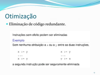 Otimização
 Eliminação de código redundante.




                                     17
 
