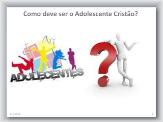 Como deve ser o Adolescente Cristão?




3/3/2013                                          3
 