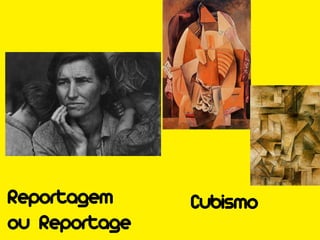 Reportagem     Cubismo
ou Reportage
 