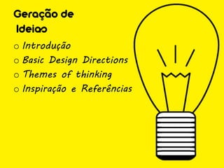 Geração de
Ideias
o Introdução
o Basic Design Directions
o Themes of thinking
o Inspiração e Referências
 