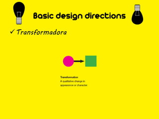 Basic design directions
Transformadora
 