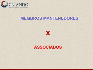 MEMBROS MANTENEDORES


        X

    ASSOCIADOS
 