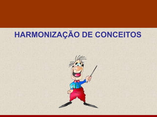 HARMONIZAÇÃO DE CONCEITOS
 