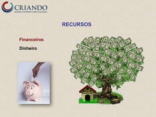RECURSOS

Financeiros

Dinheiro
 