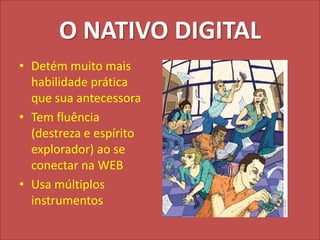 O NATIVO DIGITALDetém muito mais habilidade prática  que sua antecessora