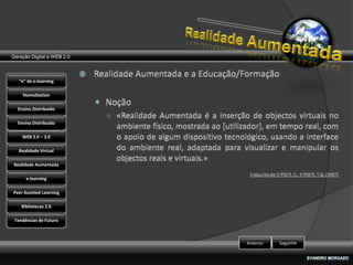 Geração Digital e WEB 2.0



   “e” de e-learning

    HomoStation

  Ensino Distribuído

  Ensino Distribuído

    WEB 2.0 – 3.0

   Realidade Virtual

Realidade Aumentada

      e-learning

Peer Assisted Learning

    Bibliotecas 2.0

 Tendências de Futuro



                            Anterior   Seguinte
 