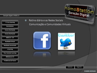 Geração Digital e WEB 2.0



   “e” de e-learning

    HomoStation

  Ensino Distribuído

  Ensino Distribuído

    WEB 2.0 – 3.0

   Realidade Virtual

Realidade Aumentada

      e-learning

Peer Assisted Learning

    Bibliotecas 2.0

 Tendências de Futuro



                            Anterior   Seguinte
 