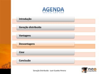 Introdução
Geração distribuída
Vantagens
Desvantagens
Case
Conclusão
Geração Distribuída - Juan Guedes Pereira
 
