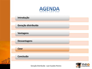 Introdução
Geração distribuída
Vantagens
Desvantagens
Case
Conclusão
Geração Distribuída - Juan Guedes Pereira
 