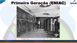 Primeira Geração (ENIAC)
28/08/2014 Janielson Lima 15
 