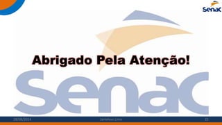 Abrigado Pela Atenção!
28/08/2014 Janielson Lima 21
 
