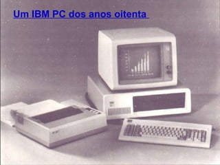 Um IBM PC dos anos oitenta  