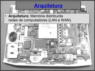 Arquitetura Arquitetura : Memória distribuída  redes de computadores (LAN e WAN). 