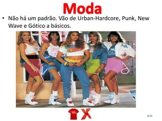 8/16
• Não há um padrão. Vão de Urban-Hardcore, Punk, New
Wave e Gótico a básicos.
 