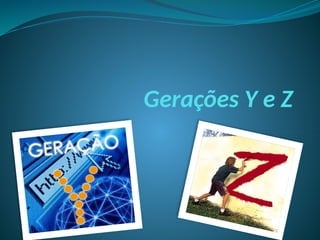 Gerações Y e Z
 