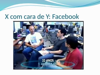 X com cara de Y: Facebook
 