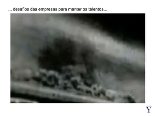 ... desafios das empresas para manter os talentos...