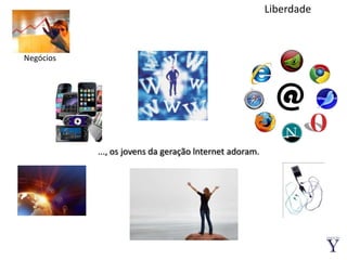 LiberdadeNegócios..., os jovens da geração lnternet adoram.