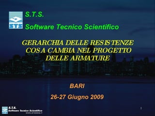 GERARCHIA DELLE RESISTENZE  COSA CAMBIA NEL PROGETTO DELLE ARMATURE   S.T.S.  Software Tecnico Scientifico BARI 26-27 Giugno 2009 
