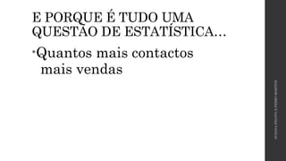 E PORQUE É TUDO UMA 
QUESTÃO DE ESTATÍSTICA… 
•Quantos mais contactos 
mais vendas 
SUSANA PELOTA E PEDRO MARTINS 
 