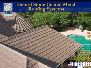 Gerard Stone Coated Metal
Roofing Systems
Gerard Roofing Technologies
955 Columbia Street
Brea CA, 92821-2923
714-529-0407 Main Number
714-529-6643 Fax
1-800-23ROOFS
WWW.GERARDUSA.COM
 