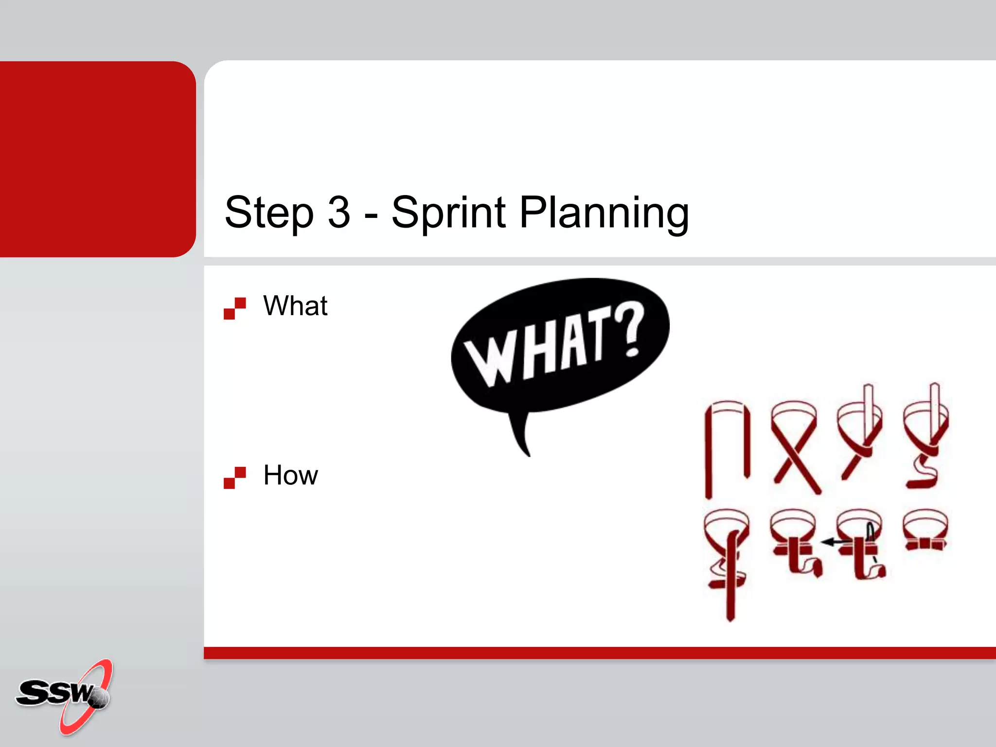 Step 3 - Sprint Planning
   What




   How
 