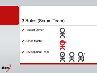 3 Roles (Scrum Team)
   Product Owner



   Scrum Master



   Development Team
 