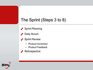 The Sprint (Steps 3 to 8)
   Sprint Planning

   Daily Scrum

   Sprint Review
       Product Increment
       Product Feedback
   Retrospective
 
