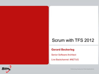 Scrum with TFS 2012
Gerard Beckerleg
Senior Software Architect

Live Backchannel: #NETUG



                   Delivering Awesome Web Applications
 