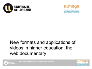 New formats and applications of video in higher education
New formats and applications of video in
higher education
New formats and applications of
videos in higher education: the
web documentary
 