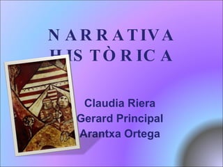 NARRATIVA HISTÒRICA Claudia Riera Gerard Principal Arantxa Ortega 