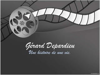 Gérard Depardieu
 Une histoire de une vie.
 