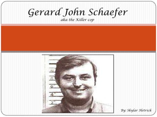 Gerard John Schaefer
      aka the Killer cop




                           By: Skylar Hetrick
 