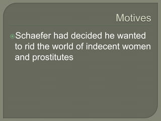 Schaefer   had decided he wanted
 to rid the world of indecent women
 and prostitutes
 