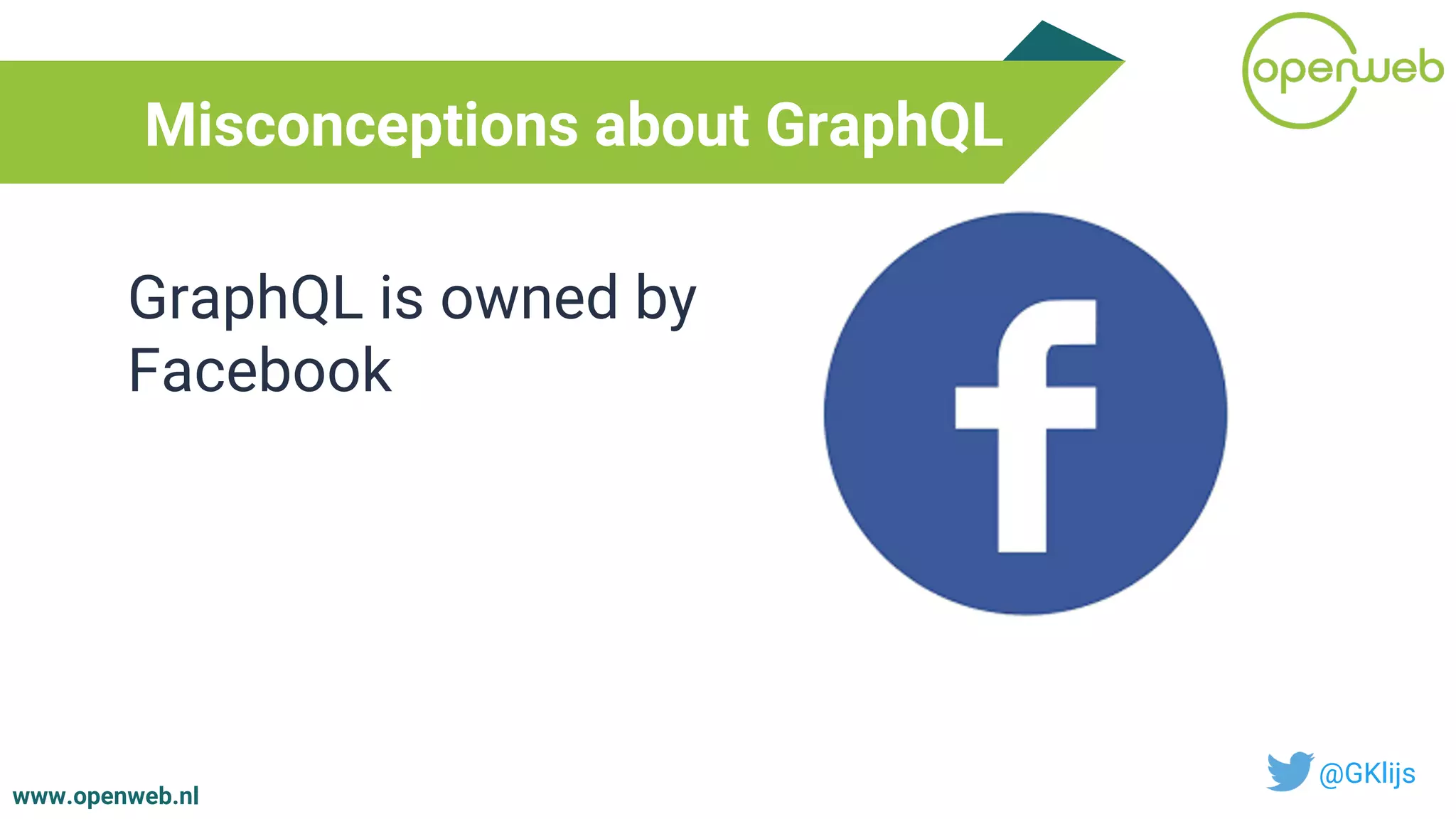 www.openweb.nl
Misconceptions about GraphQL
@GKlijs
GraphQL is owned by
Facebook
 