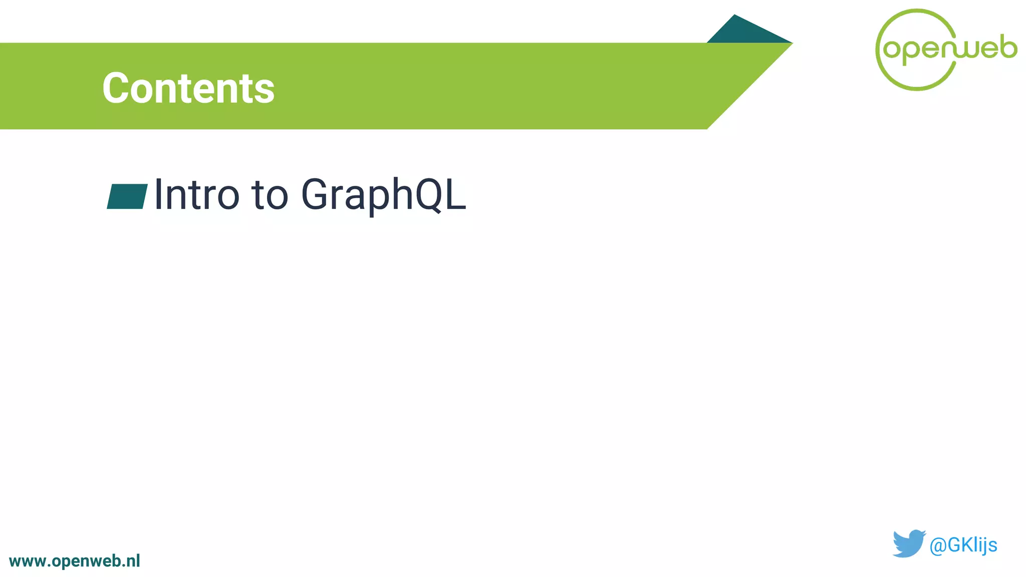 www.openweb.nl
Contents
▰Intro to GraphQL
@GKlijs
 
