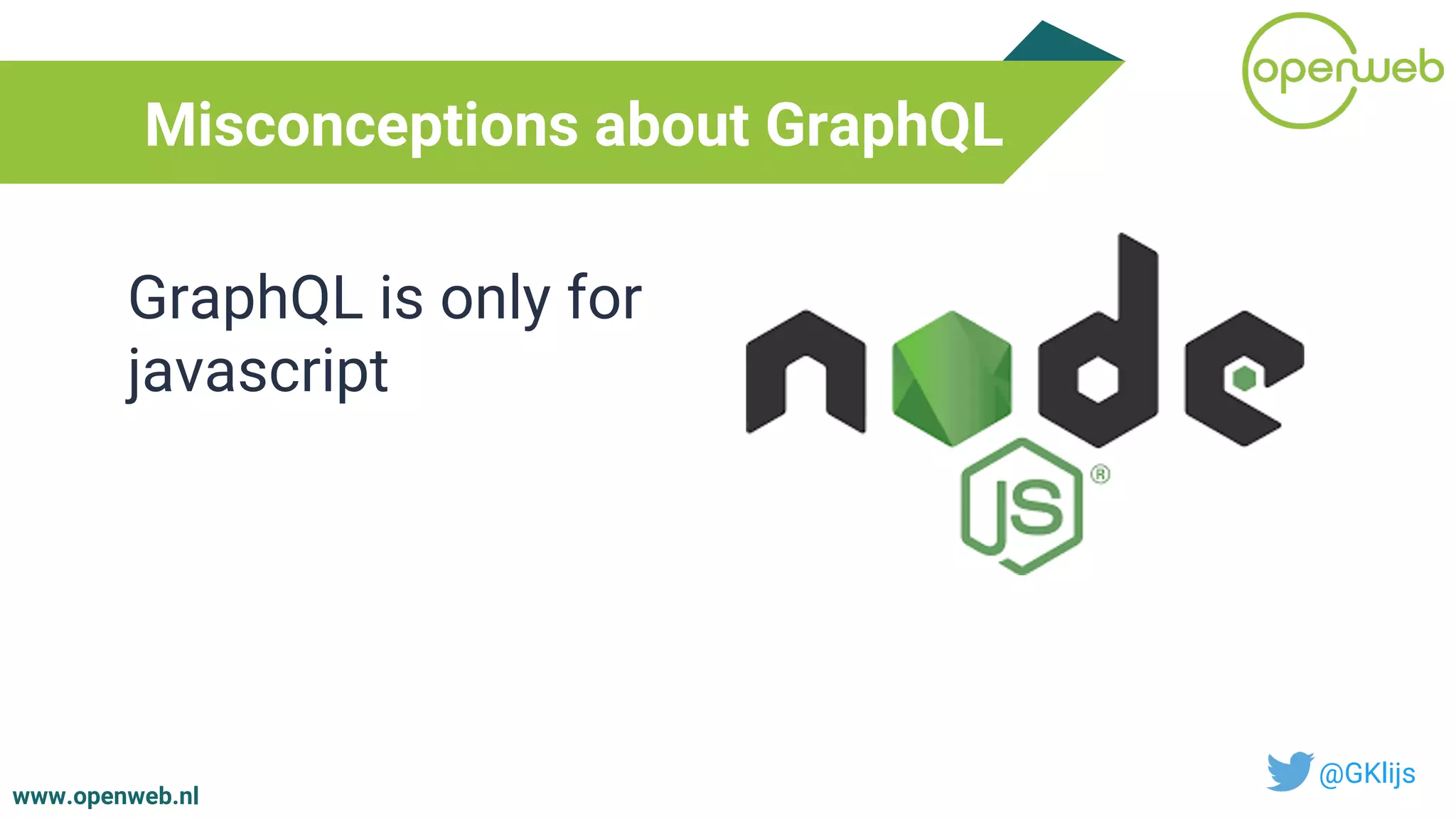 www.openweb.nl
Misconceptions about GraphQL
@GKlijs
GraphQL is only for
javascript
 