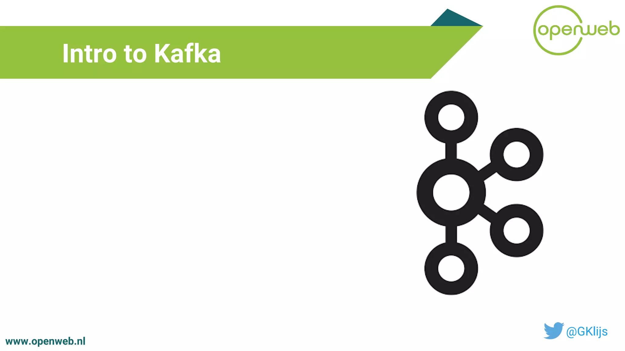 www.openweb.nl
Intro to Kafka
@GKlijs
 