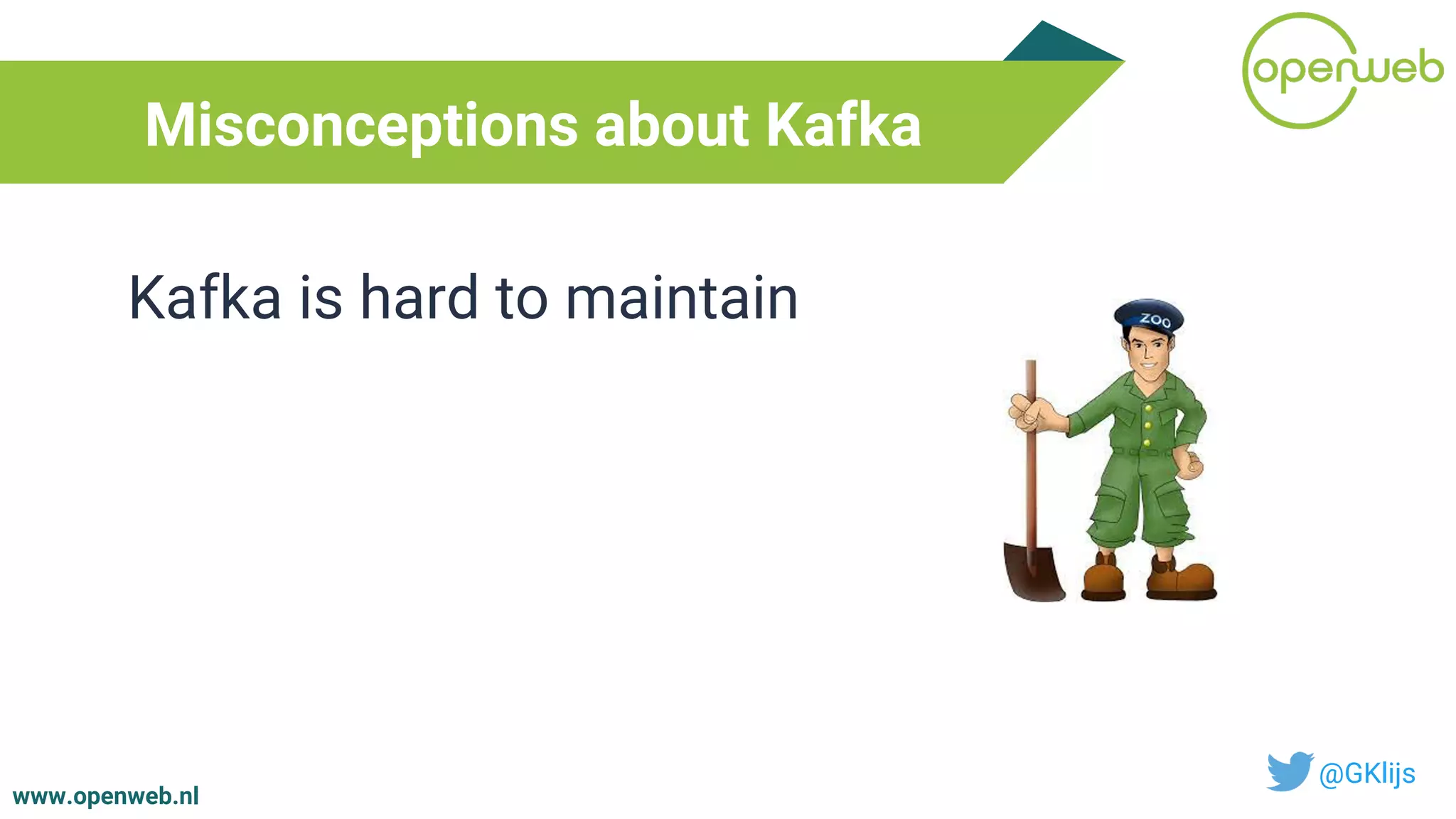 www.openweb.nl
Misconceptions about Kafka
@GKlijs
Kafka is hard to maintain
 